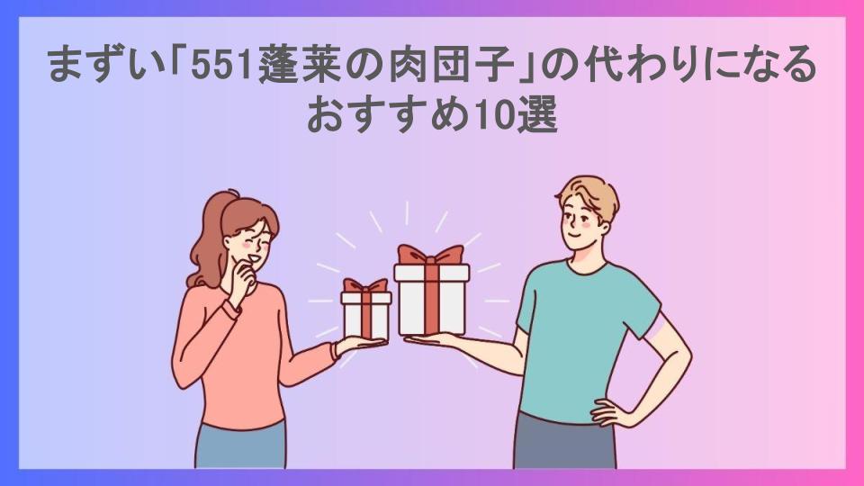 まずい「551蓬莱の肉団子」の代わりになるおすすめ10選